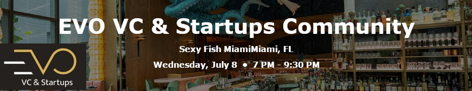 Miami EVO VC & Startups Social in Sexy Fish Brickell (July 8th)