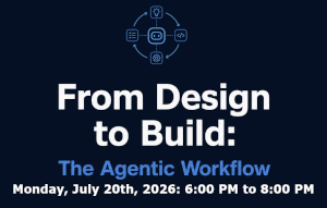 From Design to Build: The Agentic Workflow (July 20th)