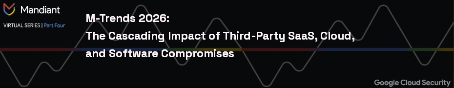 M-Trends 2026: The Cascading Impact of Third-Party SaaS, Cloud, and Software Compromises (Aug. 25th)