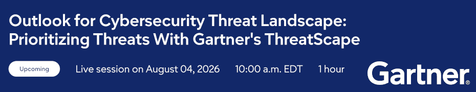 Outlook for Cybersecurity Threat Landscape: Prioritizing Threats With Gartner's ThreatScape (Aug. 4th)