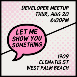 Let Me Show You Something: Developer Meetup (Aug. 20th)