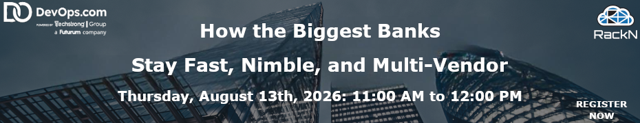 How the Biggest Banks Stay Fast, Nimble, and Multi-Vendor (Aug. 13th)