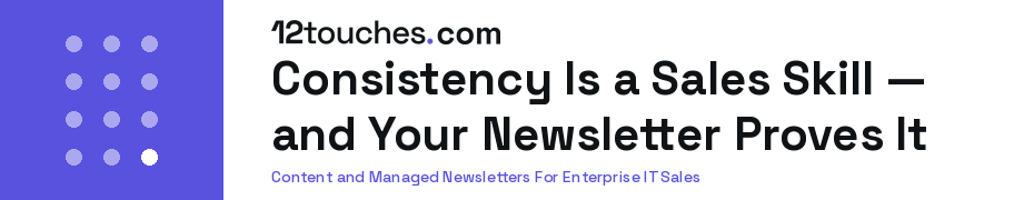 Consistency Is a Sales Skill — and Your Newsletter Proves It