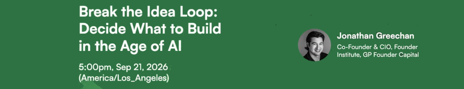 Break the Idea Loop: Decide What to Build in the Age of AI (Sept. 21st)