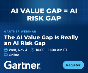 Gartner Theme: The AI Value Gap Is Really an AI Risk Gap: Protecting Value at Scale (Nov. 4th)