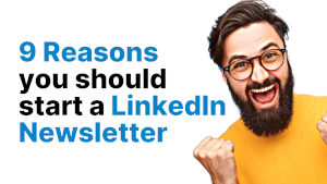 9 Reasons You Should Start A LinkedIn Newsletter