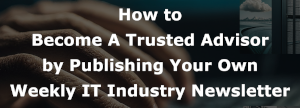 Invest In Your Future By Publishing An IT Industry Newsletter